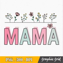Mama PNG, Sublimation Design Download, Mother's Day, Mom PNG, Mama Flower Png, Mama Floral, Boho Mama Png, Wild Flowers