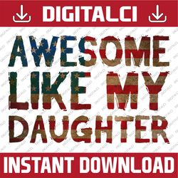 4th Of July Father's Day Dad - Awesome Like My Daughter Best Dad Daddy Father's Day Happy Father's Day PNG Sublimation