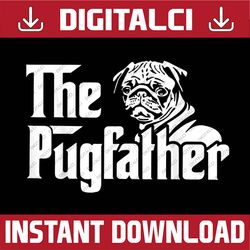 The Pugfather Pug Dad Father's Day Pug Lovers Best Dad Daddy Father's Day Happy Father's Day PNG Sublimation