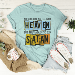you look like you fell from heaven tee