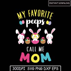 My Favorite Peeps Call Me Mom Svg, Happy Mother's Day, Daisy flower Svg, Gifts For Mom Svg, DIGITAL DOWNLOAD