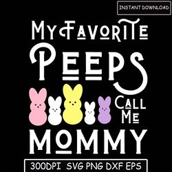 My Favorite Peeps Call Me Mommy svg | mom svg | Mothers Day svg | T-shirt Mug svg | Mother's Day svg | Momma svg