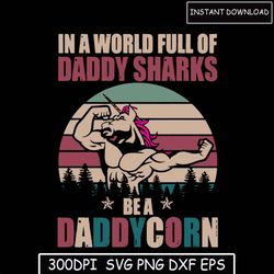 Papasaurus Svg | Papa saurus Svg | In A World Full Of Daddy Sharks Be A Daddycorn Svg | Father's day