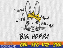 I Love It When You Call Me Big Hoppa Bunny Easter Svg, Eps, Png, Dxf, Digital Download