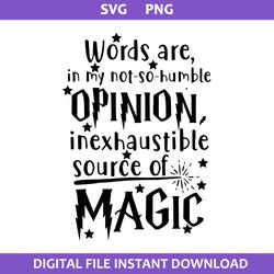Words Are In My Not So Humble Opinion Inexhaustible Source Of Magic Svg, Harry Potter Svg, Png Digital File