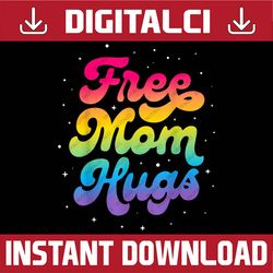 LGBTQ Free Mom Hugs Gay Pride LGBT Rainbow Flag Mother's Day LGBT Month PNG Sublimation Design