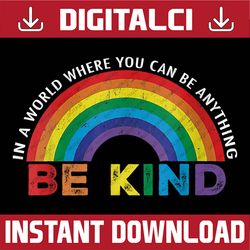 In A World Where You Can Be Anything Be Kind Gay Pride LGBT LGBT Month PNG Sublimation Design