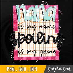 Nana is My Name Spoiling is My Game Mama PNG, Sublimation Design Download, Mother's Day, Mom PNG, Mama Sublimation PNG F
