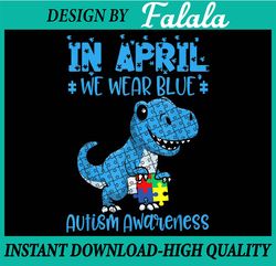 In April We Wear Blue Autism Awareness Month Dinosaur T-Rex Png, Autism Awareness T-rex, Easter Png, Digital download