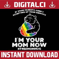 Parents Accepting Im Your Mom Now Bear Hug LGBTQ Gay Pride LGBT Month PNG Sublimation Design