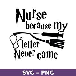 Nurse Because My Letter Never Came Svg, Harry Potter Svg, Harry Potter Clipart Art, Png Digital File - Download