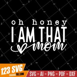Oh Honey I Am That Mom SVG PNG PDF, Funny Mom Svg, Mom Life svg, Mom Svg, Mother's Day Svg, Mom Shirt, Mom Mode Svg, Boy