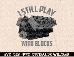 I Still Play With Blocks Racing Shirt  Maintenance Man Gift  Digital Prints, Digital Download, Sublimation Designs, Subl