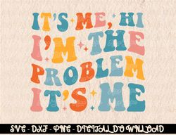 It's Me Hi I'm The Problem It's Me Vintage Trendy  Digital Prints, Digital Download, Sublimation Designs, Sublimation,pn