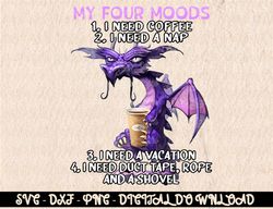 My Four Moods I Need Coffee I Need A Nap Dragon Coffee Lover  Digital Prints, Digital Download, Sublimation Designs, Sub