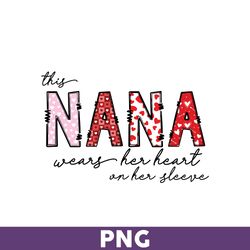 This Nana Wears Her Heart On Her Sleeve Png, Nana Png, Mother' Day Png, Mother Png, Valentine Day Png - Download File