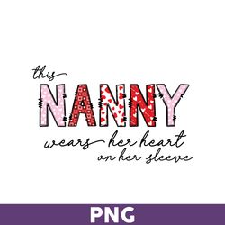 This Nanny Wears Her Heart On Her Sleeve Png, Nanny Png, Mother' Day Png, Mother Png, Valentine Day Png - Download File
