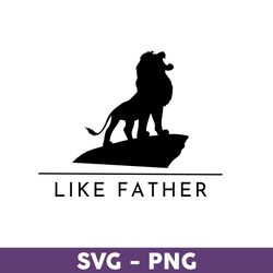 Like Father Svg, Lion king Svg, Disney Svg, Disney Family Vacation Png, Disney Trip Svg, Disneyland Svg - Download