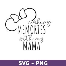 Making Memories With My Mama Svg, Minnie Svg, Disney Family Vacation 2023 Png, Disney Trip Svg, Disneyland Svg -Download