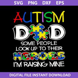 Autism Dad Some People Look Up To Their Heroes I'm Raising Mine Svg, Father's Day Svg, Png Dxf Eps Digital File
