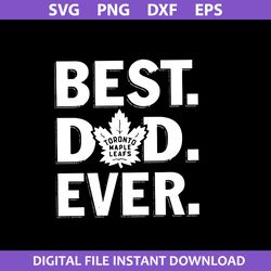 Best Dad Ever Toronto Maple Leafs Svg, Father's Day Svg, Png Dxf Eps Digital File
