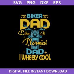 Biker Dad Like Normal Dad I Wheely Cool Svg, Father's Day Svg, Png Dxf Eps Digital File