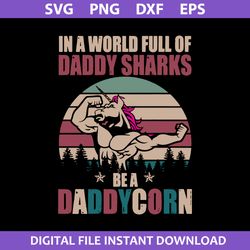 In A World Full Of Daddy Sharks Be A DaddyCorn Svg, Father's Day Svg, Png Dxf Eps File