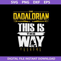 The Dadalorian This Is The Way Svg, Father's Day Svg, Png Dxf Eps Digital File