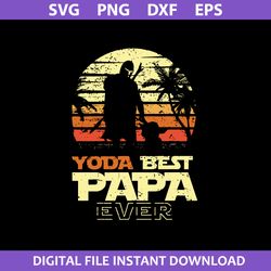 Yoda Best Papa Ever Svg, Father's Day Svg, Png Dxf Eps Digital File