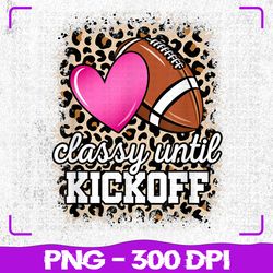 Classy Until Kickoff American PNG, Football Lover PNG, Game Day PNG, Sublimation, PNG Files, Sublimation PNG, PNG