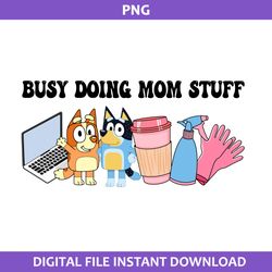 Busy Doing Mom Stuff Png, Blue Dog Mom Png, Mom Stuff Png, Bluey Mother's Day Png Digital File