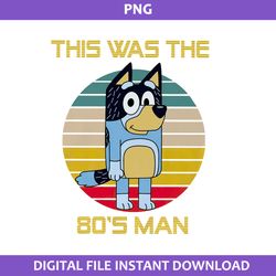 This Was The 80's Man Png, Bandit Dad Png, Bluey Png, Cartoon Png Digital File