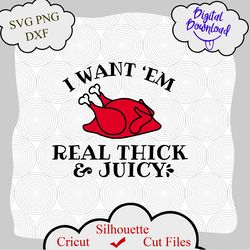 I Want Em Real Thick And Juicy Thanksgiving Turkey, Cute Thanksgiving Digital File, Funny Thanksgiving SVG, Turkey Day