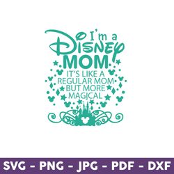 I'm A Disney Mom, It's Like A Regular Mom But More Magic Svg, Disney Svg, Disney Mother Day Svg, Mother's Day Svg