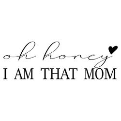 oh honey i am that mom svg png funny mom svg cutting files