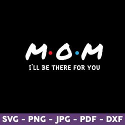 Mom I'll Be There For You Svg, Mom Svg, Mother's Day Svg, Disney Mother Day Svg, Mother Day Svg - Download