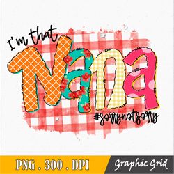I'm That Nana sorrynotsorry Sublimation Mama PNG, Sublimation Design Download, Mother's Day, Mom PNG, Mama Sublimation P