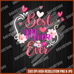 Best Mom Ever Mother day For Mom Mothers day Men PNG, Best Mom Ever PNG, Mother Day PNG, Png File , PNG Sublimation, PNG
