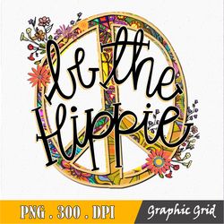 Be the Hippie Sublimation, sublimation design, be the hippie Png, retro Png, vintage Png, cheery vibes Png, peace png
