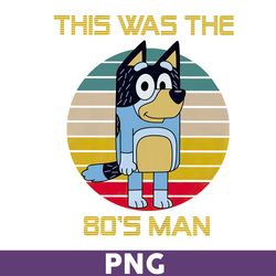 This Was The 80's Man Png, Bluey Png, Bingo Png, Bluey Dog Png, Bluey Family Png, Cartoon Png -Download