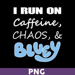 I Run On Caffeine Chaos & Blueys Png, Bluey Png, Bingo Png, Bluey Dog Png, Bluey Family Png, Cartoon Png - Download
