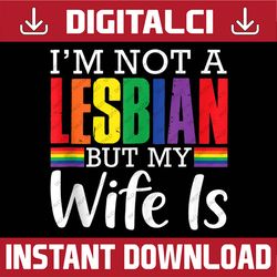 I'm Not A Lesbian But My Wife Is Funny LGBT Rainbow Wedding LGBT Month PNG Sublimation Design