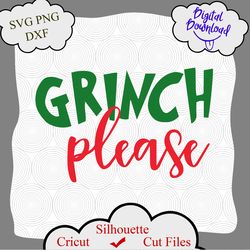 Grinch please svg, Christmas funny svg, Grinch svg, Christmas svg, digital download, design for xmas, png shirt, cricut