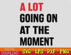 A Lot Going on at The Moment Funny Svg, Eps, Png, Dxf, Digital Download