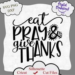 Eat Pray Give Thanks Svg, Thanksgiving Svg, Fall Svg, Thankful Svg, Thanksgiving Svg Designs, Thanksgiving Cut Files
