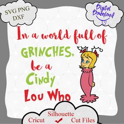 In a World full of Grinches be a Cindy Lou Who digital file, Christmas svg, grinch cut file, grinch quotes, svg grinch