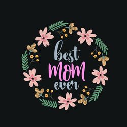 Best Mom Ever Svg, Mothers Day Svg, Happy Mothers Day Svg, Mothers Day Gift Svg, Mom Svg, Moms Gift Svg