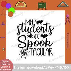 My Students Are Spooktacular svg, Halloween Teacher Svg, Happy Halloween Svg, Halloween Shirt design, Halloween Gift
