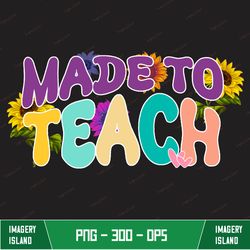 Made To Teach PNG, Teacher PNG File For Sublimation Or Print, Teacher Design Digital Download