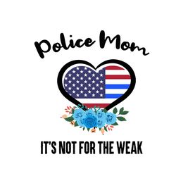 Police Mom Its Not For The Weak Svg, Mothers Day Svg, Police Mom Svg, America Flag Svg, Mom Svg, Mom Life, Mothers Day
